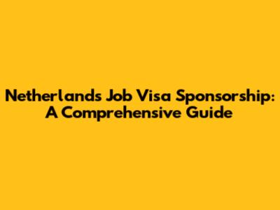 Netherlands Job Visa Sponsorship: A Comprehensive Guide
