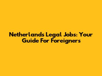 Netherlands Legal Jobs: Your Guide For Foreigners