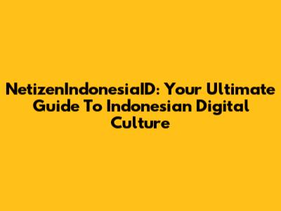 NetizenIndonesiaID: Your Ultimate Guide To Indonesian Digital Culture