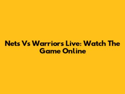 Nets Vs Warriors Live: Watch The Game Online