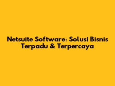 Netsuite Software: Solusi Bisnis Terpadu & Terpercaya
