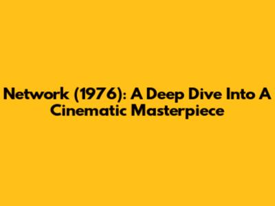 Network (1976): A Deep Dive Into A Cinematic Masterpiece
