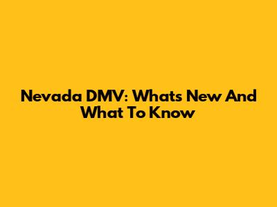 Nevada DMV: What's New And What To Know