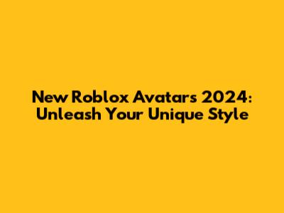 New Roblox Avatars 2024: Unleash Your Unique Style