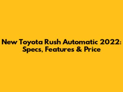 New Toyota Rush Automatic 2022: Specs, Features & Price