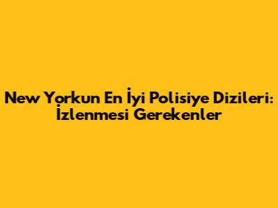 New York'un En İyi Polisiye Dizileri: İzlenmesi Gerekenler