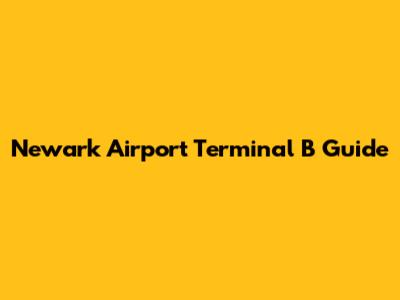 Newark Airport Terminal B Guide