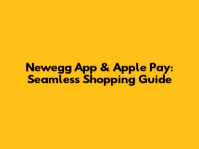 Newegg App & Apple Pay: Seamless Shopping Guide