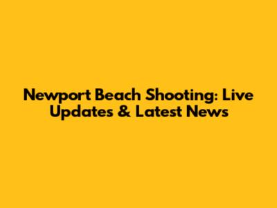 Newport Beach Shooting: Live Updates & Latest News