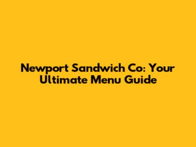 Newport Sandwich Co: Your Ultimate Menu Guide