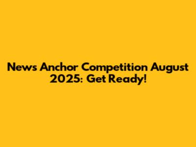 News Anchor Competition August 2025: Get Ready!