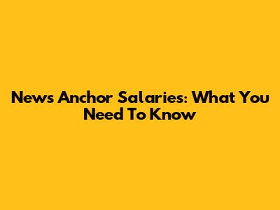 News Anchor Salaries: What You Need To Know
