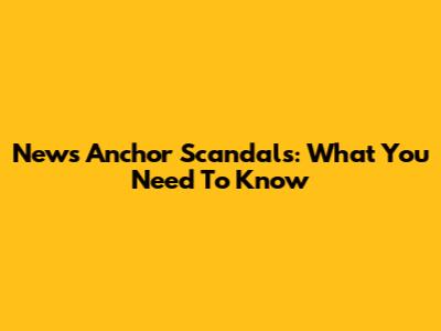 News Anchor Scandals: What You Need To Know