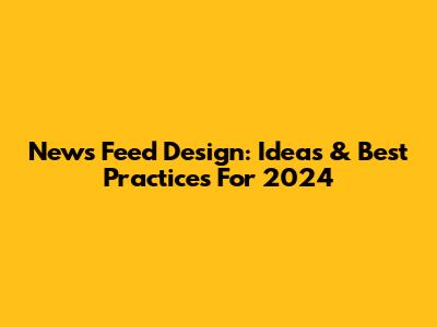 News Feed Design: Ideas & Best Practices For 2024