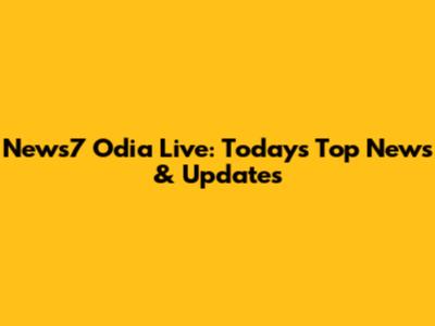 News7 Odia Live: Today's Top News & Updates