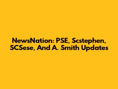 NewsNation: PSE, Scstephen, SCSese, And A. Smith Updates