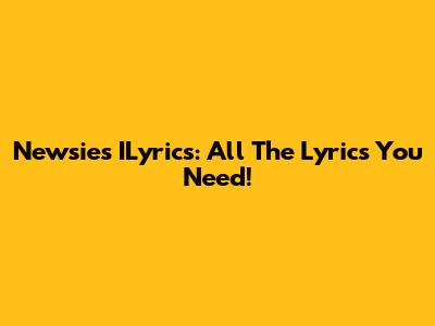 Newsies ILyrics: All The Lyrics You Need!