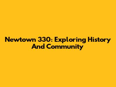 Newtown 330: Exploring History And Community