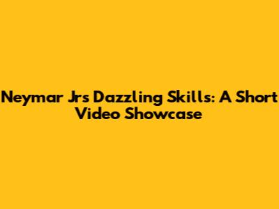 Neymar Jr's Dazzling Skills: A Short Video Showcase