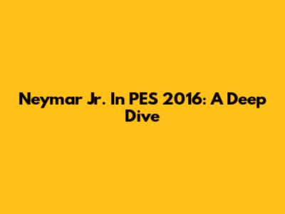 Neymar Jr. In PES 2016: A Deep Dive