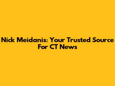 Nick Meidanis: Your Trusted Source For CT News