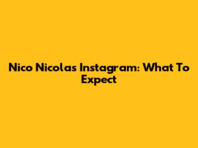 Nico Nicolas' Instagram: What To Expect