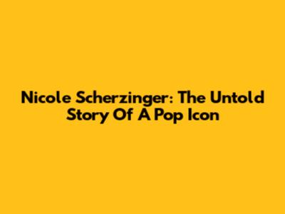 Nicole Scherzinger: The Untold Story Of A Pop Icon