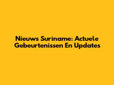 Nieuws Suriname: Actuele Gebeurtenissen En Updates