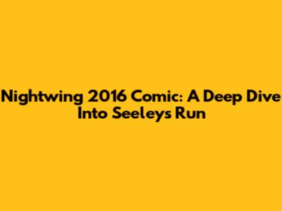 Nightwing 2016 Comic: A Deep Dive Into Seeley's Run