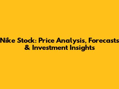 Nike Stock: Price Analysis, Forecasts & Investment Insights
