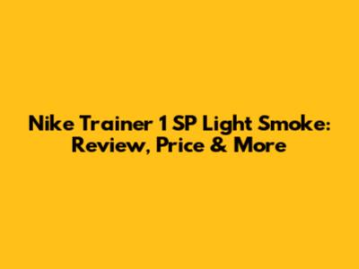 Nike Trainer 1 SP Light Smoke: Review, Price & More