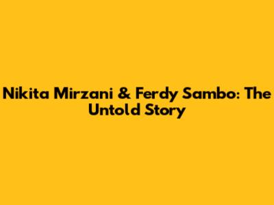 Nikita Mirzani & Ferdy Sambo: The Untold Story