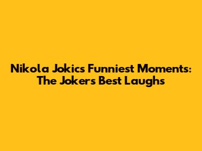 Nikola Jokic's Funniest Moments: The Joker's Best Laughs
