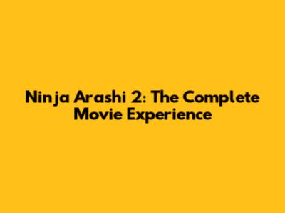 Ninja Arashi 2: The Complete Movie Experience