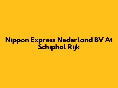 Nippon Express Nederland BV At Schiphol Rijk