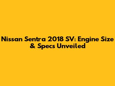 Nissan Sentra 2018 SV: Engine Size & Specs Unveiled