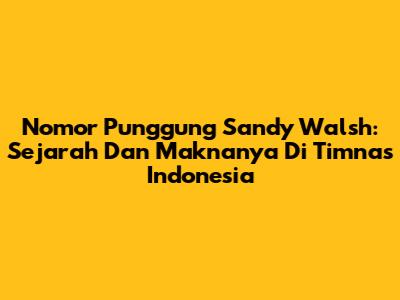Nomor Punggung Sandy Walsh: Sejarah Dan Maknanya Di Timnas Indonesia