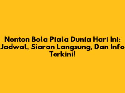 Nonton Bola Piala Dunia Hari Ini: Jadwal, Siaran Langsung, Dan Info Terkini!