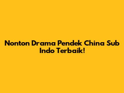 Nonton Drama Pendek China Sub Indo Terbaik!