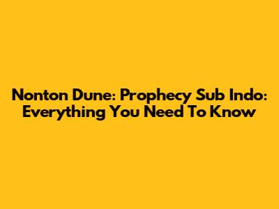 Nonton Dune: Prophecy Sub Indo: Everything You Need To Know