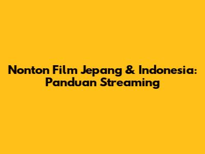Nonton Film Jepang & Indonesia: Panduan Streaming
