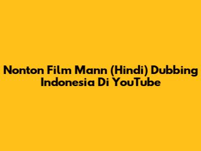 Nonton Film Mann (Hindi) Dubbing Indonesia Di YouTube