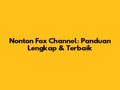 Nonton Fox Channel: Panduan Lengkap & Terbaik
