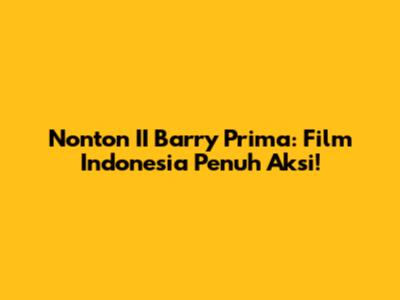 Nonton II Barry Prima: Film Indonesia Penuh Aksi!