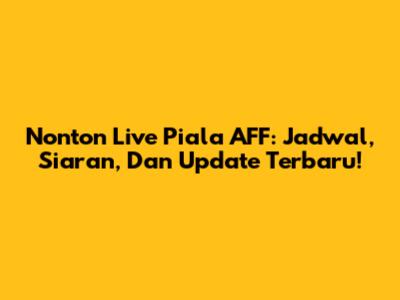 Nonton Live Piala AFF: Jadwal, Siaran, Dan Update Terbaru!