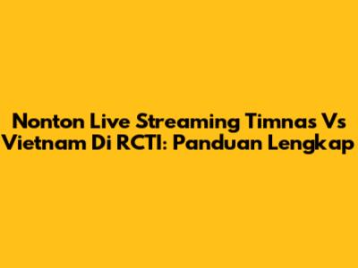 Nonton Live Streaming Timnas Vs Vietnam Di RCTI: Panduan Lengkap