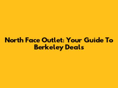 North Face Outlet: Your Guide To Berkeley Deals