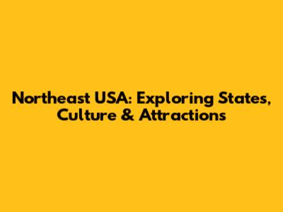 Northeast USA: Exploring States, Culture & Attractions