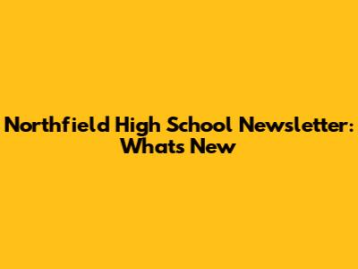 Northfield High School Newsletter: What's New