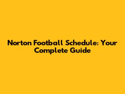 Norton Football Schedule: Your Complete Guide